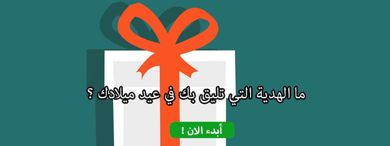 ما الهدية التي تليق بك في عيد ميلادك ؟